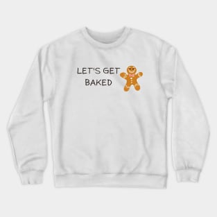 Lets get baked, funny ginger bread cookie Crewneck Sweatshirt